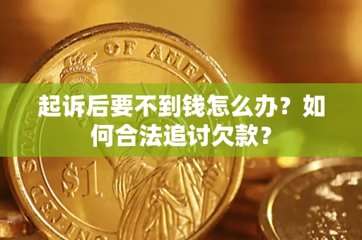 北京起诉后要不到钱怎么办？如何合法追讨欠款？