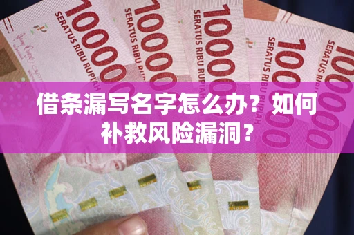 北京借条漏写名字怎么办？如何补救风险漏洞？