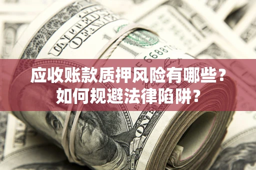 北京应收账款质押风险有哪些？如何规避法律陷阱？