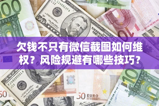 北京欠钱不只有微信截图如何维权？风险规避有哪些技巧？