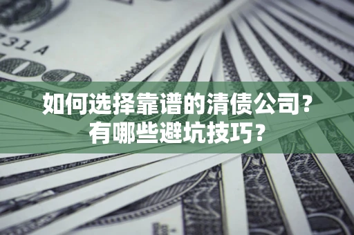 北京如何选择靠谱的清债公司？有哪些避坑技巧？