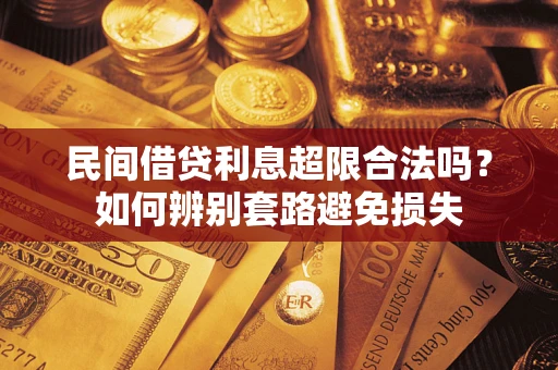 北京民间借贷利息超限合法吗？如何辨别套路避免损失