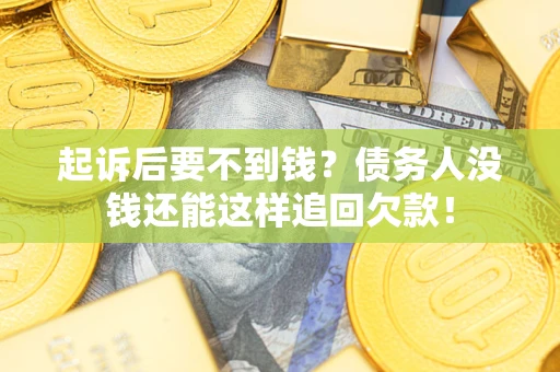 北京起诉后要不到钱？债务人没钱还能这样追回欠款！