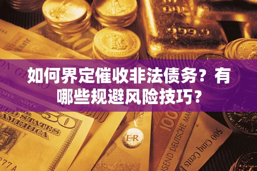 北京如何界定催收非法债务？有哪些规避风险技巧？