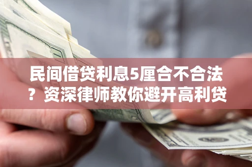北京民间借贷利息5厘合不合法？资深律师教你避开高利贷陷阱