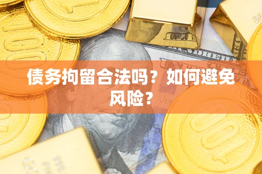 北京债务拘留合法吗？如何避免风险？