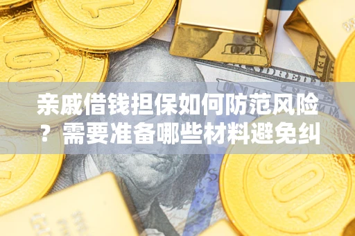 北京亲戚借钱担保如何防范风险？需要准备哪些材料避免纠纷？
