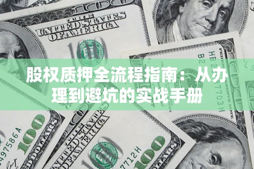 北京股权质押全流程指南：从办理到避坑的实战手册