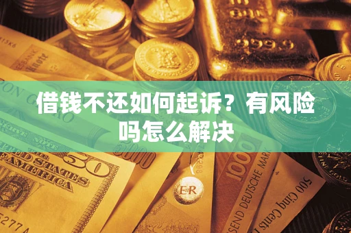 北京借钱不还如何起诉？有风险吗怎么解决