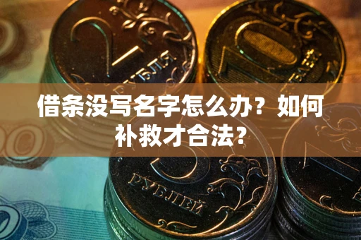 北京借条没写名字怎么办？如何补救才合法？