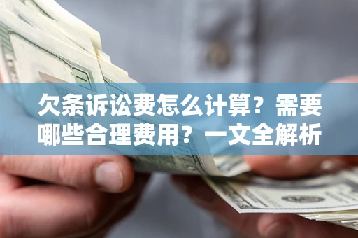 北京欠条诉讼费怎么计算？需要哪些合理费用？一文全解析