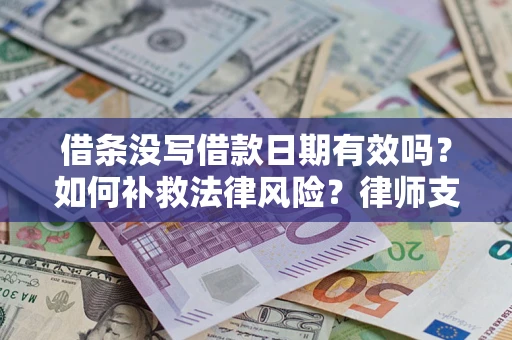 北京借条没写借款日期有效吗？如何补救法律风险？律师支招