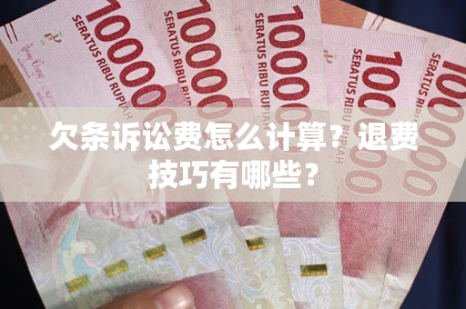 北京欠条诉讼费怎么计算？退费技巧有哪些？