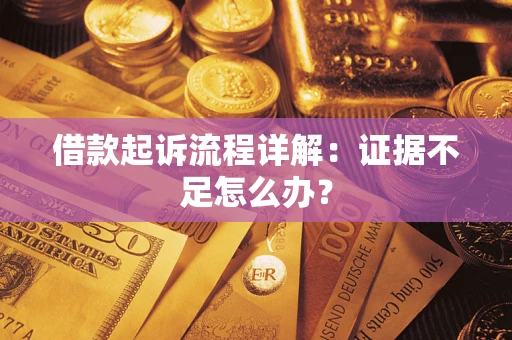 北京借款起诉流程详解：证据不足怎么办？