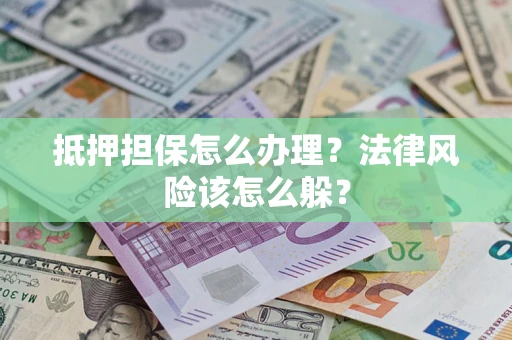 北京抵押担保怎么办理？法律风险该怎么躲？