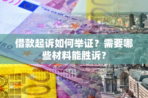 北京借款起诉如何举证？需要哪些材料能胜诉？