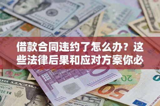 北京借款合同违约了怎么办？这些法律后果和应对方案你必须知道