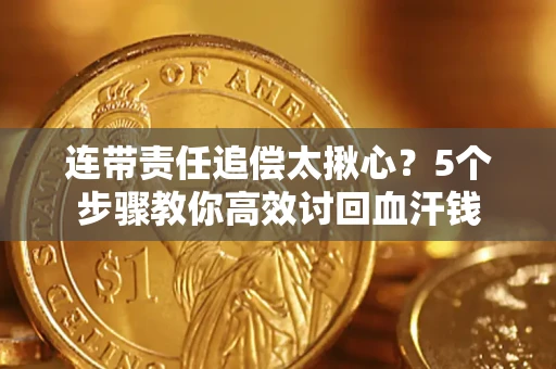 北京连带责任追偿太揪心？5个步骤教你高效讨回血汗钱