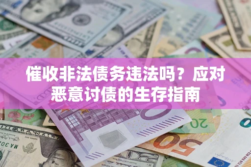 北京催收非法债务违法吗？应对恶意讨债的生存指南