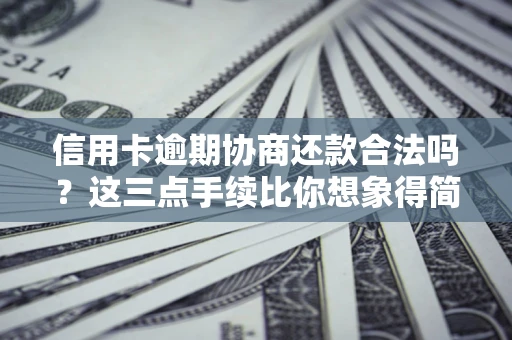 北京信用卡逾期协商还款合法吗？这三点手续比你想象得简单