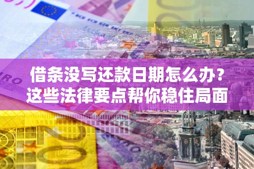 北京借条没写还款日期怎么办？这些法律要点帮你稳住局面