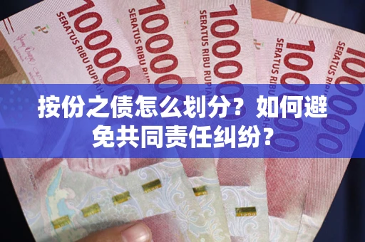北京按份之债怎么划分？如何避免共同责任纠纷？