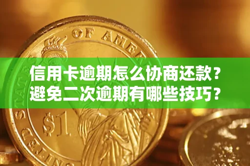 北京信用卡逾期怎么协商还款？避免二次逾期有哪些技巧？
