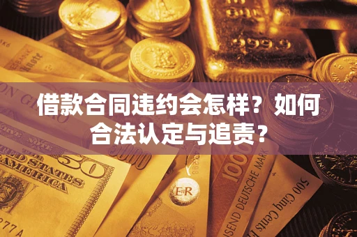 北京借款合同违约会怎样？如何合法认定与追责？