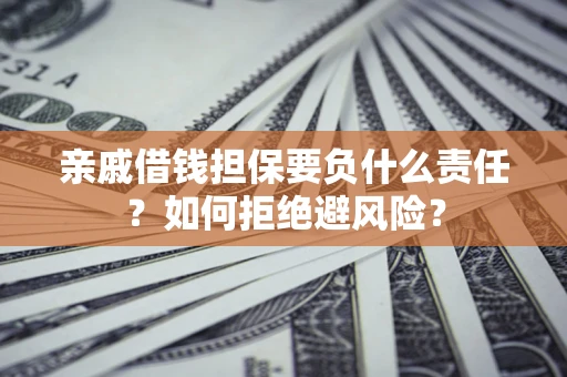 北京亲戚借钱担保要负什么责任？如何拒绝避风险？