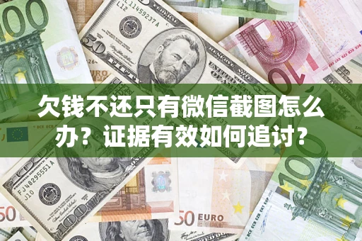 北京欠钱不还只有微信截图怎么办？证据有效如何追讨？