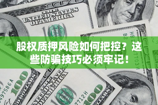 北京股权质押风险如何把控？这些防骗技巧必须牢记！