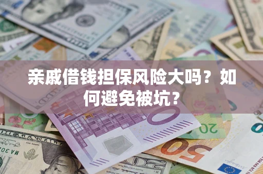 北京亲戚借钱担保风险大吗？如何避免被坑？