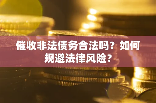 北京催收非法债务合法吗？如何规避法律风险？
