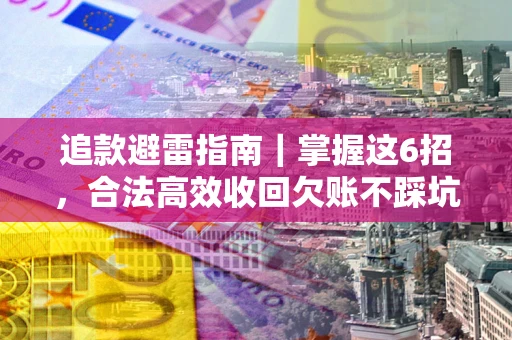 北京追款避雷指南｜掌握这6招，合法高效收回欠账不踩坑