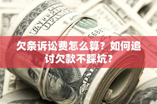 北京欠条诉讼费怎么算？如何追讨欠款不踩坑？