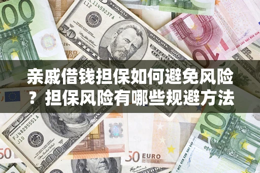 北京亲戚借钱担保如何避免风险？担保风险有哪些规避方法？
