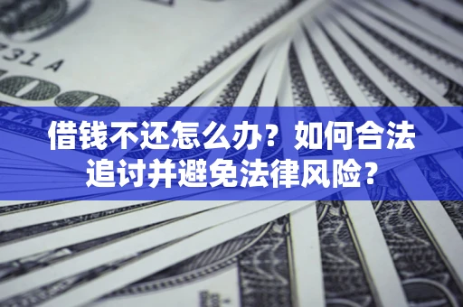 北京借钱不还怎么办？如何合法追讨并避免法律风险？
