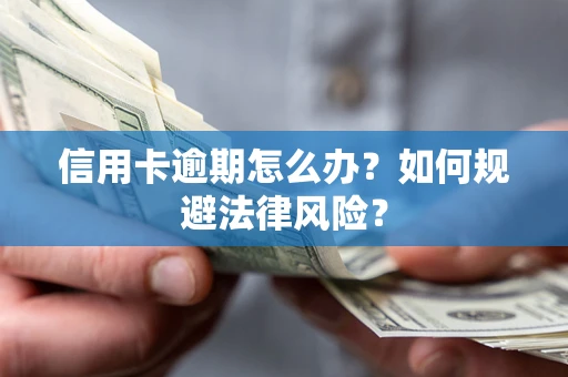 北京信用卡逾期怎么办？如何规避法律风险？