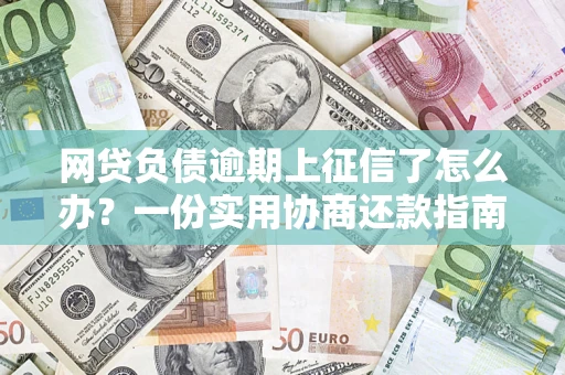 北京网贷负债逾期上征信了怎么办？一份实用协商还款指南请收好